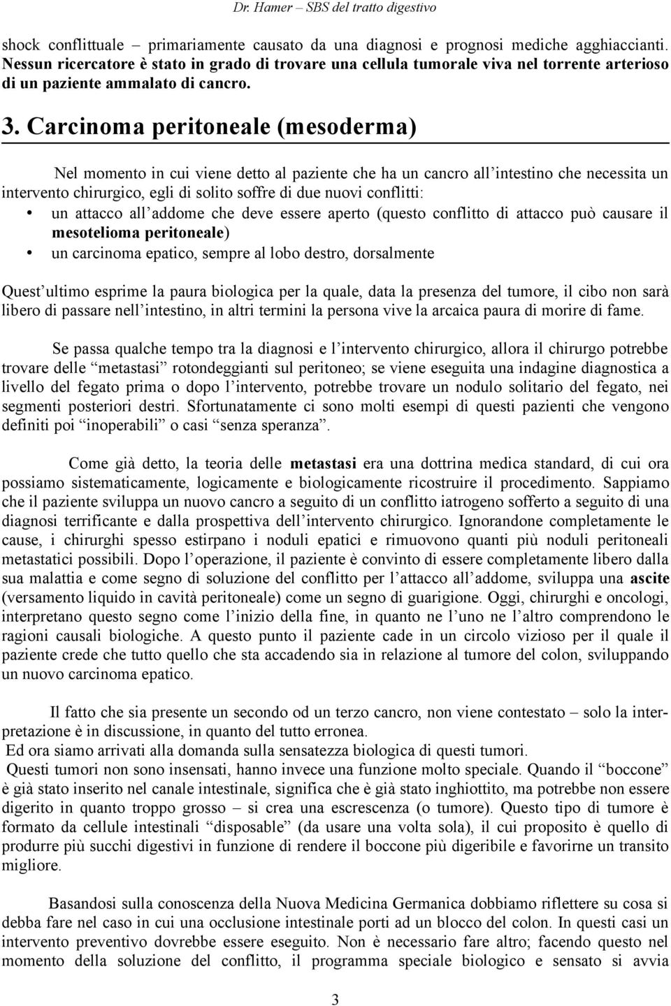 Carcinoma peritoneale (mesoderma) Nel momento in cui viene detto al paziente che ha un cancro all intestino che necessita un intervento chirurgico, egli di solito soffre di due nuovi conflitti: un