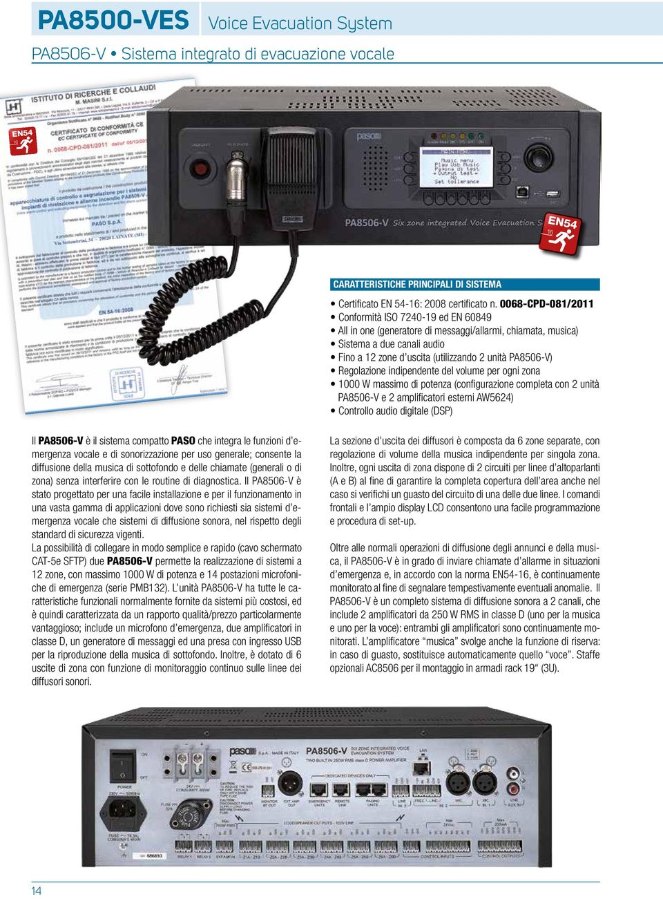 Regolazione indipendente del volume per ogni zona 1000 W massimo di potenza (configurazione completa con 2 unità PA8506-V e 2 amplificatori esterni AW56) Controllo audio digitale (DSP) Il PA8506-V è