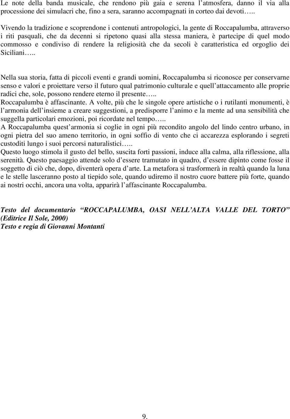 commosso e condiviso di rendere la religiosità che da secoli è caratteristica ed orgoglio dei Siciliani.