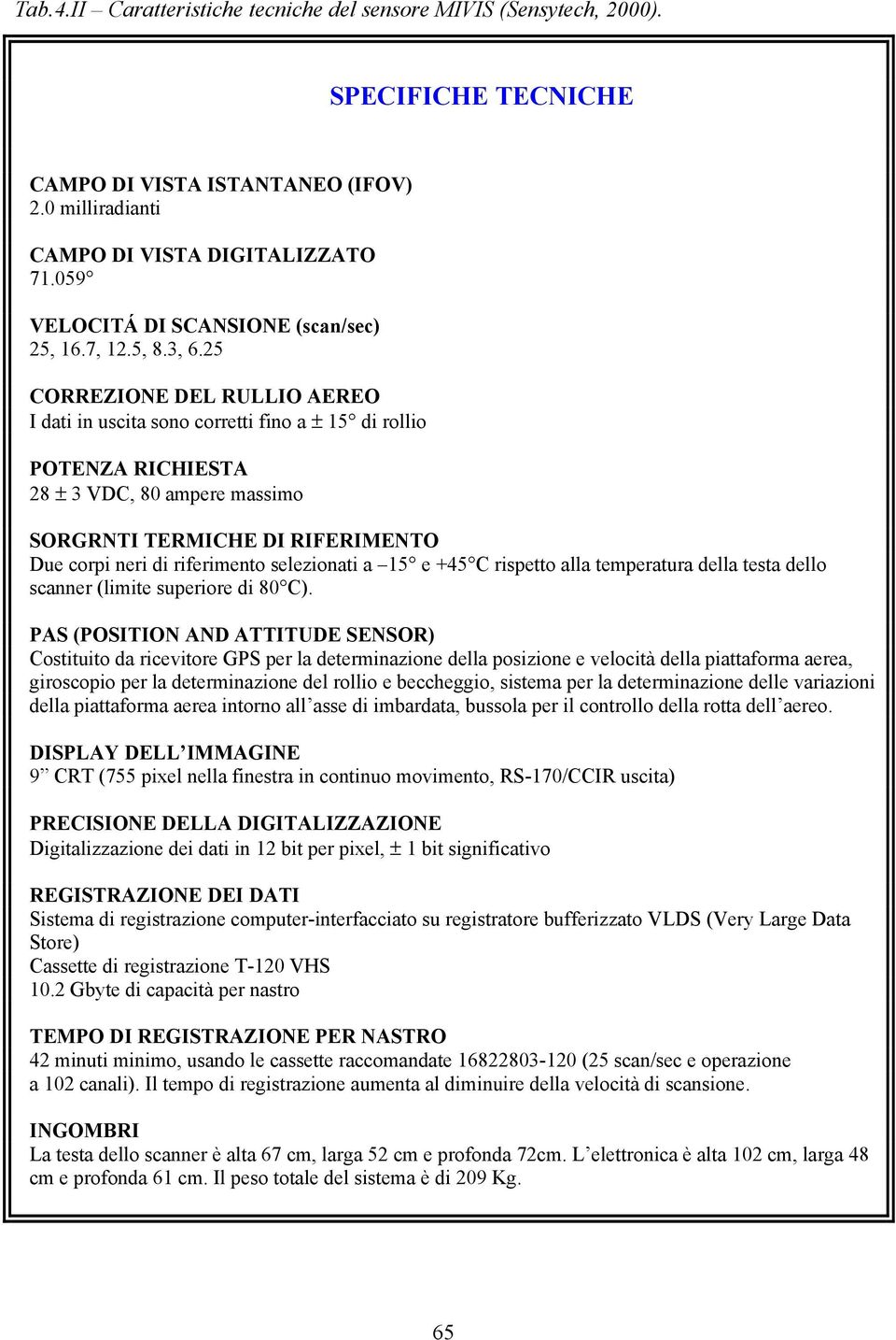 25 CORREZIONE DEL RULLIO AEREO I dati in uscita sono corretti fino a ± 15 di rollio POTENZA RICHIESTA 28 ± 3 VDC, 80 ampere massimo SORGRNTI TERMICHE DI RIFERIMENTO Due corpi neri di riferimento