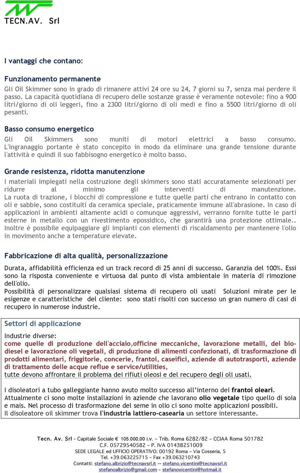 Basso consumo energetico Gli Oil Skimmers sono muniti di motori elettrici a basso consumo.