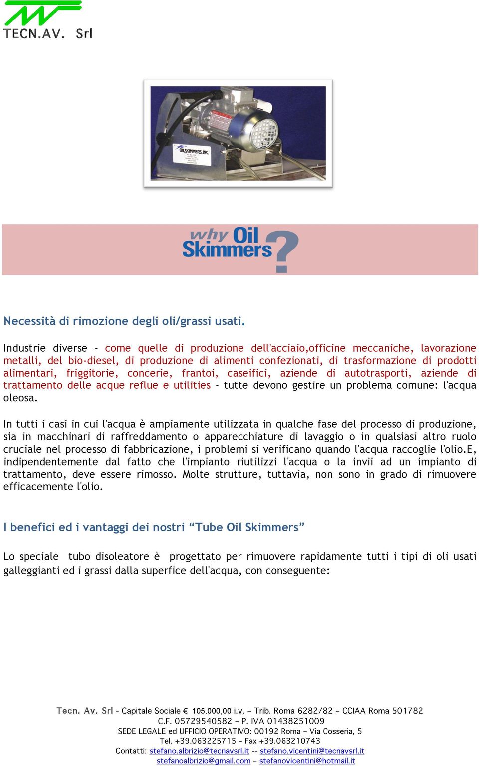 friggitorie, concerie, frantoi, caseifici, aziende di autotrasporti, aziende di trattamento delle acque reflue e utilities - tutte devono gestire un problema comune: l'acqua oleosa.