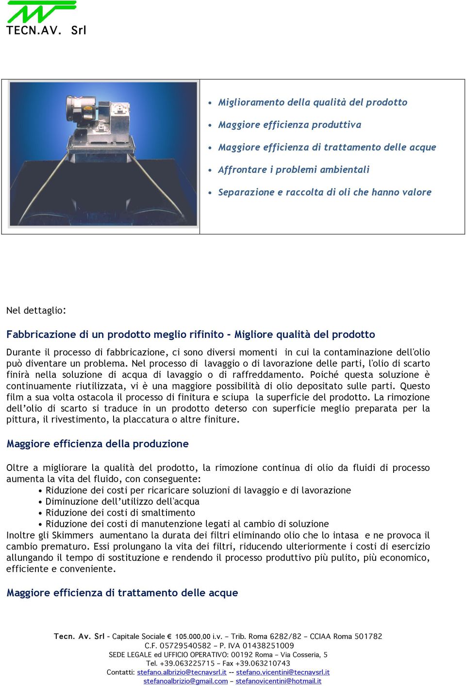 diventare un problema. Nel processo di lavaggio o di lavorazione delle parti, l'olio di scarto finirà nella soluzione di acqua di lavaggio o di raffreddamento.