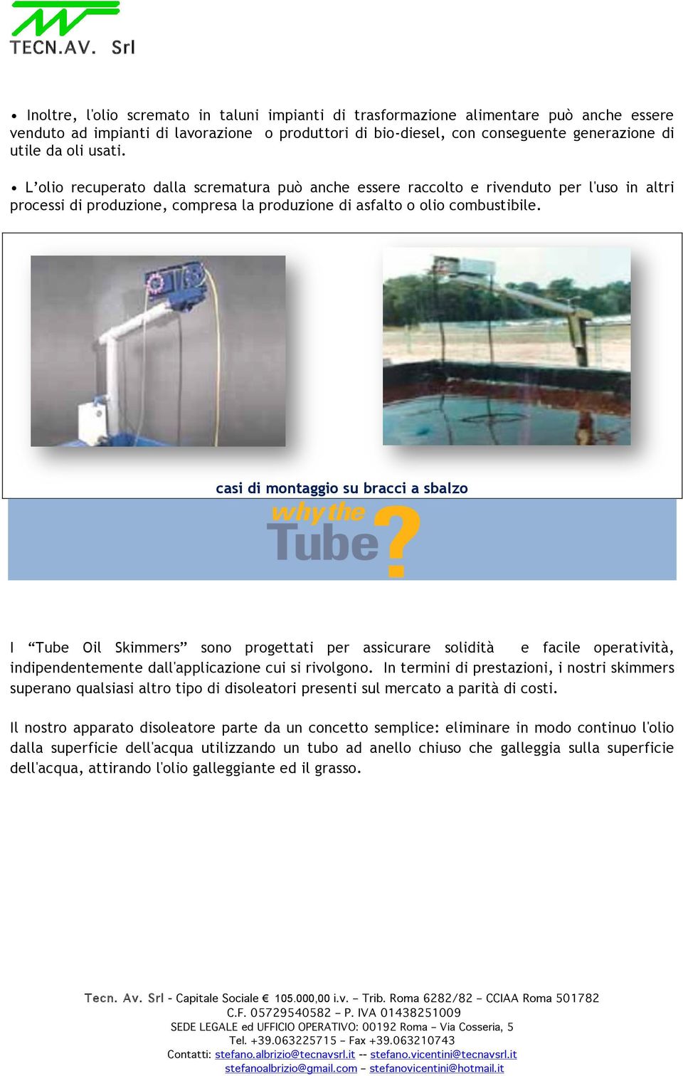 casi di montaggio su bracci a sbalzo I Tube Oil Skimmers sono progettati per assicurare solidità e facile operatività, indipendentemente dall'applicazione cui si rivolgono.