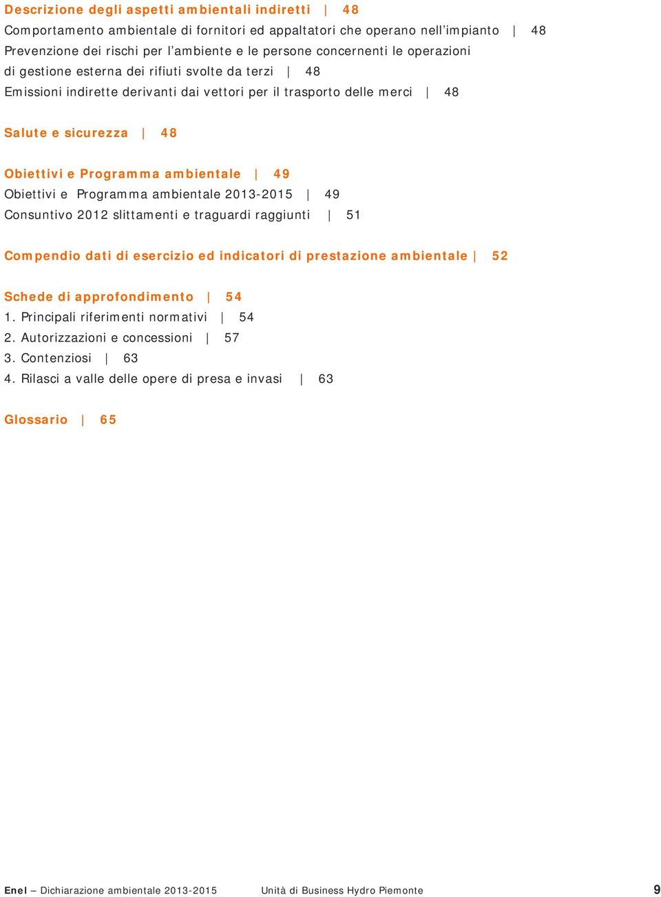 Obiettivi e Programma ambientale 2013-2015 49 Consuntivo 2012 slittamenti e traguardi raggiunti 51 Compendio dati di esercizio ed indicatori di prestazione ambientale 52 Schede di approfondimento 54