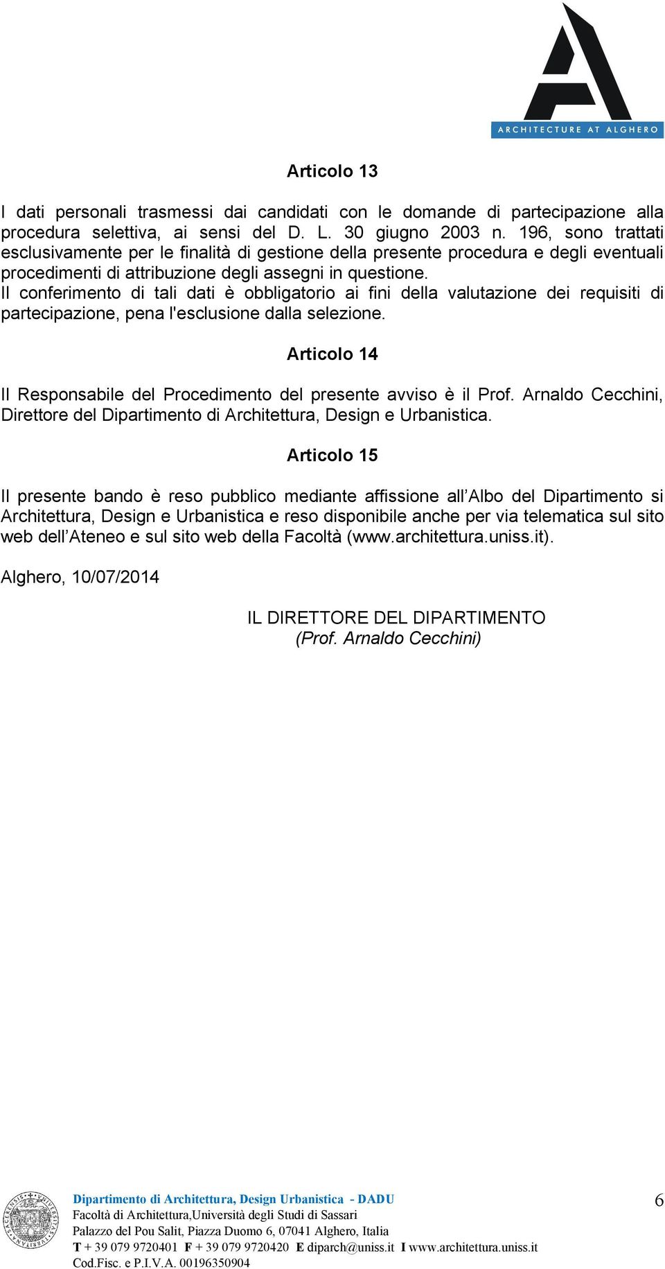 Il conferimento di tali dati è obbligatorio ai fini della valutazione dei requisiti di partecipazione, pena l'esclusione dalla selezione.