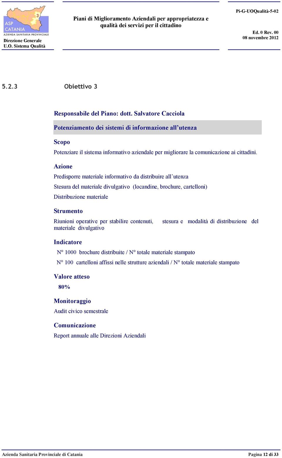 Azione Predisporre materiale informativo da distribuire all utenza Stesura del materiale divulgativo (locandine, brochure, cartelloni) Distribuzione materiale Strumento Riunioni operative per