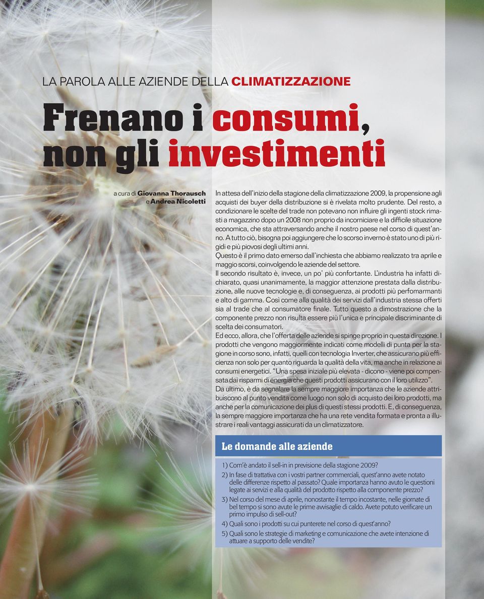 Del resto, a condizionare le scelte del trade non potevano non influire gli ingenti stock rimasti a magazzino dopo un 2008 non proprio da incorniciare e la difficile situazione economica, che sta