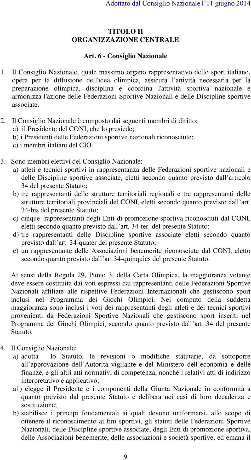 e coordina l'attività sportiva nazionale e armonizza l'azione delle Federazioni Sportive Nazionali e delle Discipline sportive associate. 2.