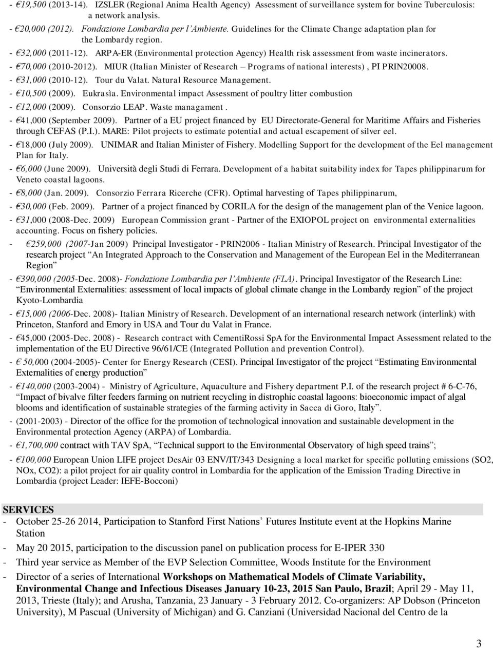 - 70,000 (2010-2012). MIUR (Italian Minister of Research Programs of national interests), PI PRIN20008. - 31,000 (2010-12). Tour du Valat. Natural Resource Management. - 10,500 (2009). Eukrasìa.