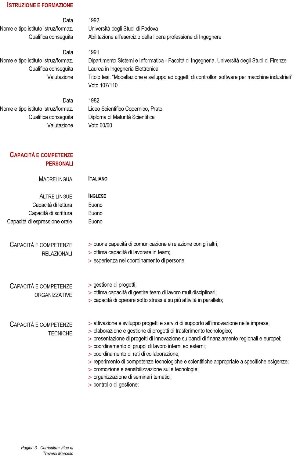 Dipartimento Sistemi e Informatica - Facoltà di Ingegneria, Università degli Studi di Firenze Qualifica conseguita Laurea in Ingegneria Elettronica Valutazione Titolo tesi: Modellazione e sviluppo ad