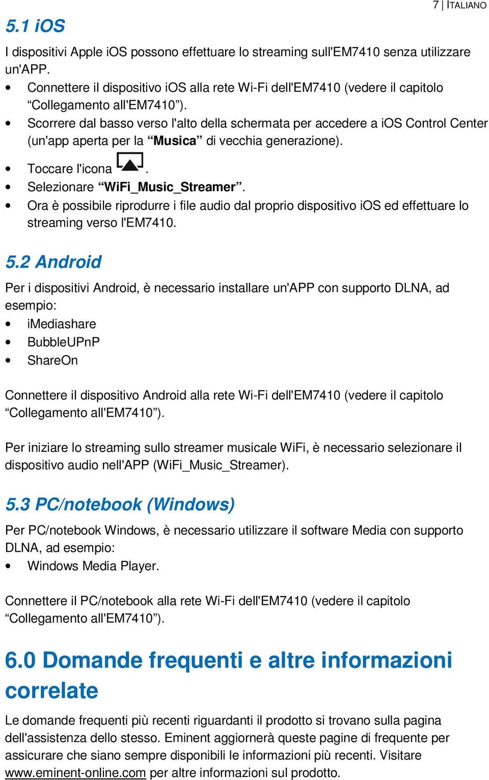 Scorrere dal basso verso l'alto della schermata per accedere a ios Control Center (un'app aperta per la Musica di vecchia generazione). Toccare l'icona. Selezionare WiFi_Music_Streamer.