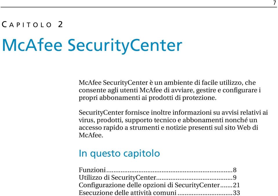 SecurityCenter fornisce inoltre informazioni su avvisi relativi ai virus, prodotti, supporto tecnico e abbonamenti nonché un accesso