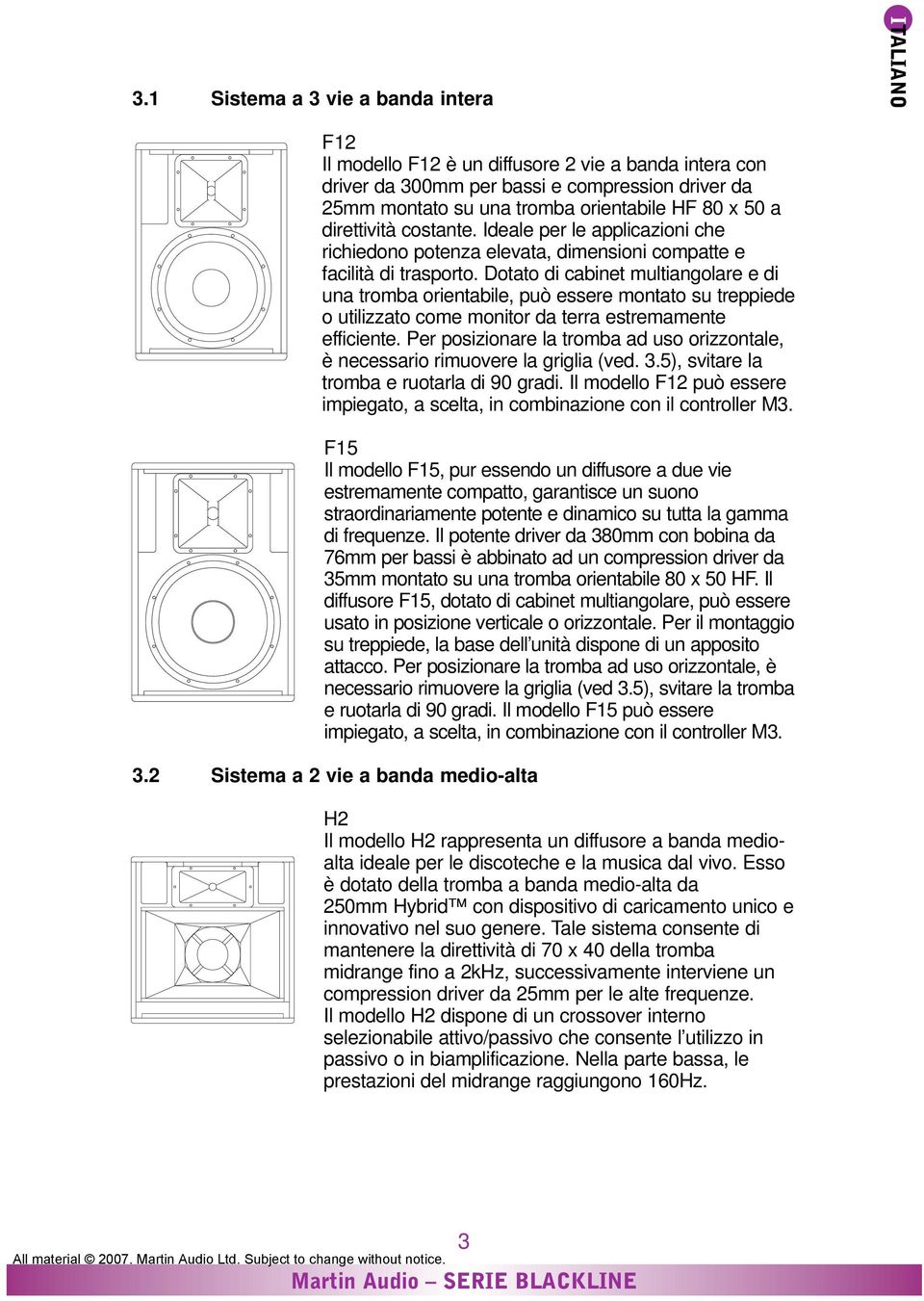 Dotato di cabinet multiangolare e di una tromba orientabile, può essere montato su treppiede o utilizzato come monitor da terra estremamente efficiente.