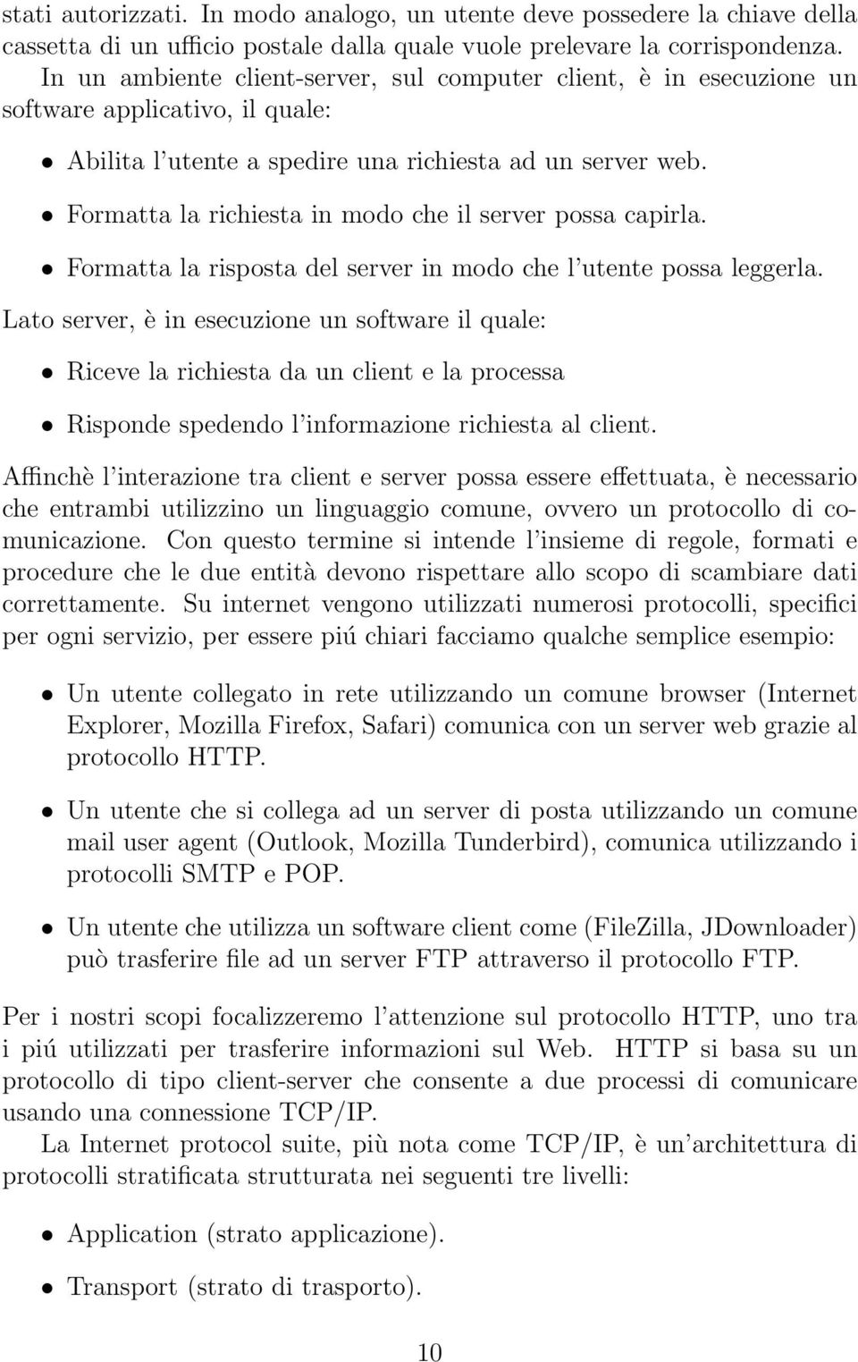 Formatta la richiesta in modo che il server possa capirla. Formatta la risposta del server in modo che l utente possa leggerla.