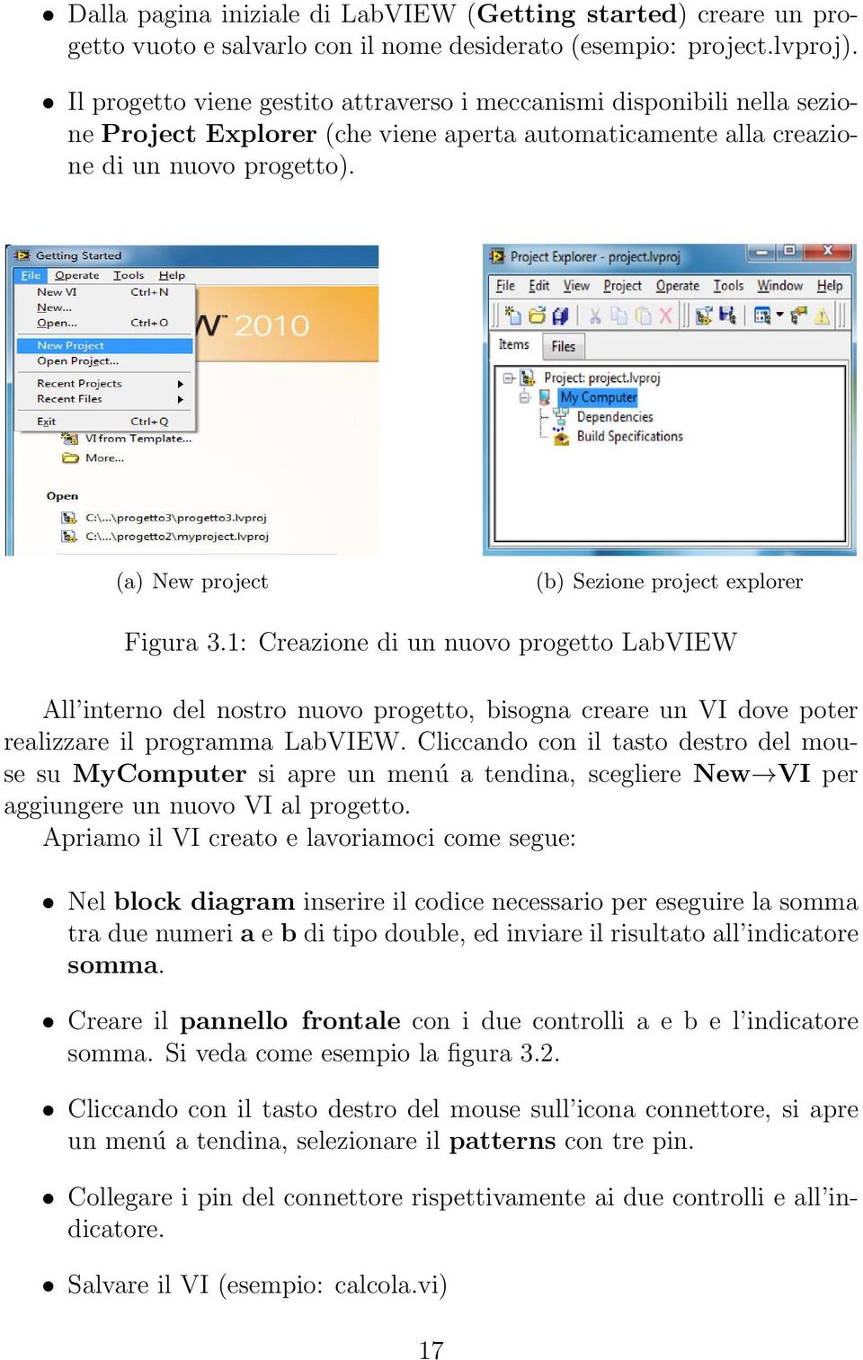 (a) New project (b) Sezione project explorer Figura 3.1: Creazione di un nuovo progetto LabVIEW All interno del nostro nuovo progetto, bisogna creare un VI dove poter realizzare il programma LabVIEW.