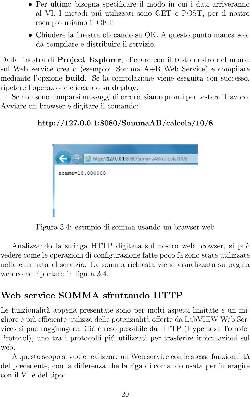 Dalla finestra di Project Explorer, cliccare con il tasto destro del mouse sul Web service creato (esempio: Somma A+B Web Service) e compilare mediante l opzione build.