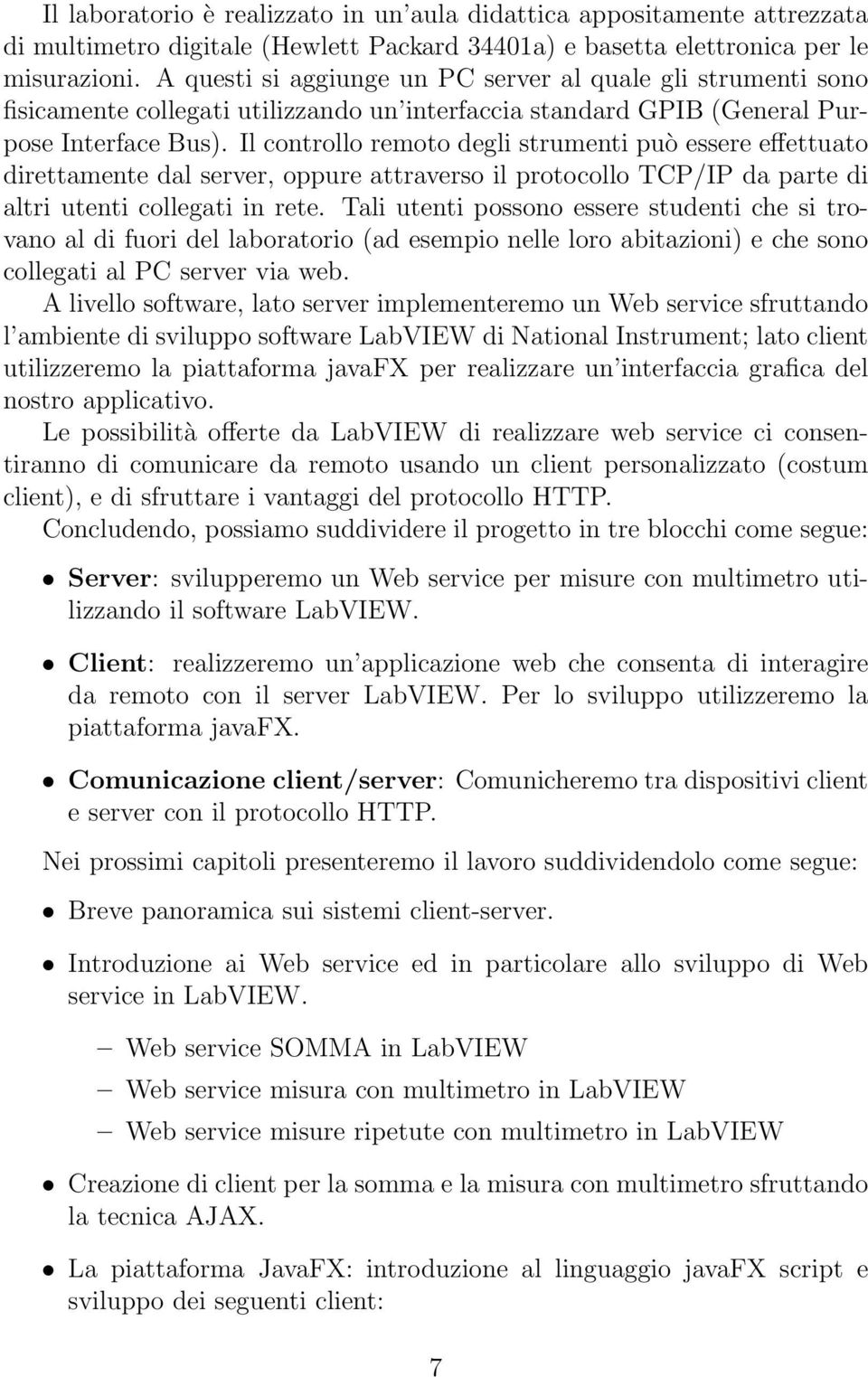 Il controllo remoto degli strumenti può essere effettuato direttamente dal server, oppure attraverso il protocollo TCP/IP da parte di altri utenti collegati in rete.