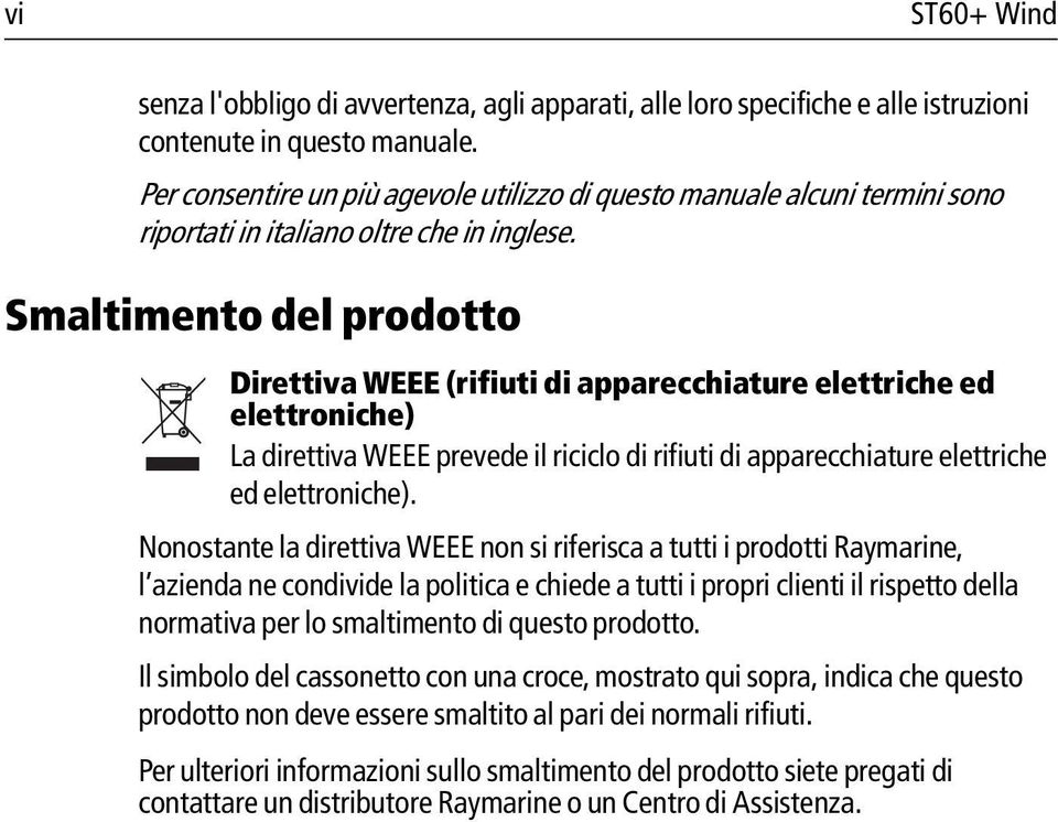 Smaltimento del prodotto Direttiva WEEE (rifiuti di apparecchiature elettriche ed elettroniche) La direttiva WEEE prevede il riciclo di rifiuti di apparecchiature elettriche ed elettroniche).