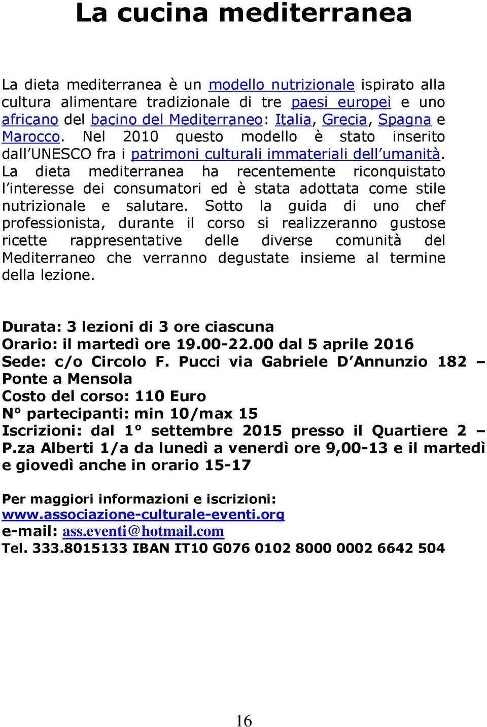 La dieta mediterranea ha recentemente riconquistato l interesse dei consumatori ed è stata adottata come stile nutrizionale e salutare.