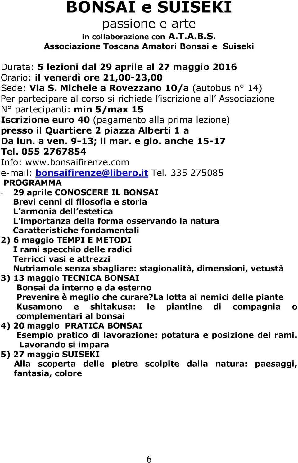 Quartiere 2 piazza Alberti 1 a Da lun. a ven. 9-13; il mar. e gio. anche 15-17 Tel. 055 2767854 Info: www.bonsaifirenze.com e-mail: bonsaifirenze@libero.it Tel.