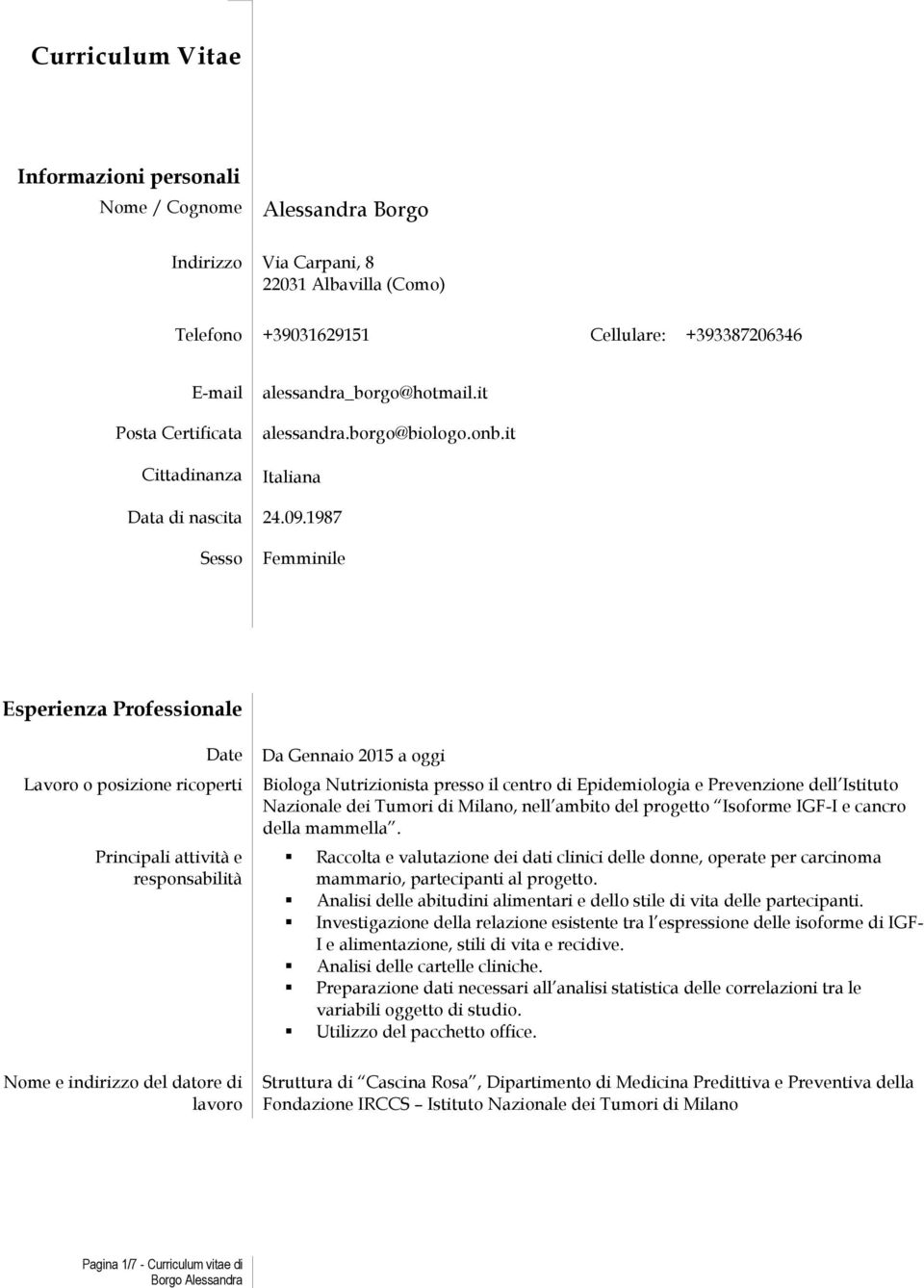 1987 Sesso Femminile Esperienza Professionale Da Gennaio 2015 a oggi Biologa Nutrizionista presso il centro di Epidemiologia e Prevenzione dell Istituto Nazionale dei Tumori di Milano, nell ambito