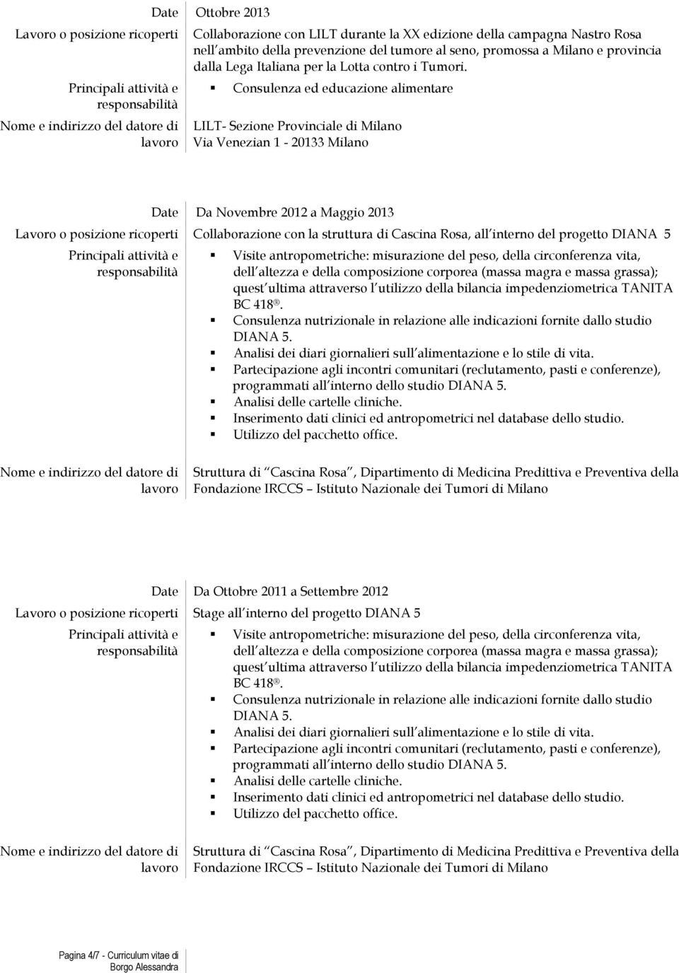 Consulenza ed educazione alimentare Da Novembre 2012 a Maggio 2013 Collaborazione con la struttura di Cascina Rosa, all interno del progetto DIANA 5 Visite antropometriche: misurazione del peso,