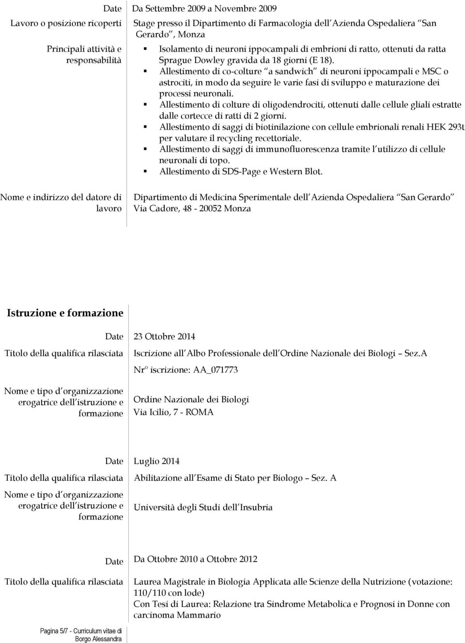 Allestimento di co-colture a sandwich di neuroni ippocampali e MSC o astrociti, in modo da seguire le varie fasi di sviluppo e maturazione dei processi neuronali.