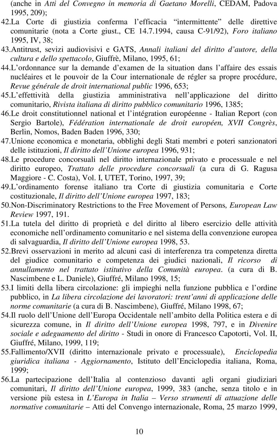 Antitrust, sevizi audiovisivi e GATS, Annali italiani del diritto d autore, della cultura e dello spettacolo, Giuffrè, Milano, 1995, 61; 44.