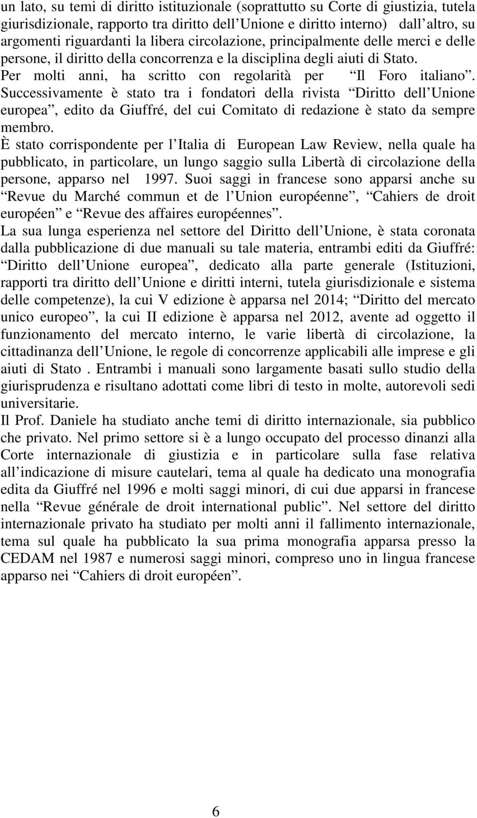 Successivamente è stato tra i fondatori della rivista Diritto dell Unione europea, edito da Giuffré, del cui Comitato di redazione è stato da sempre membro.