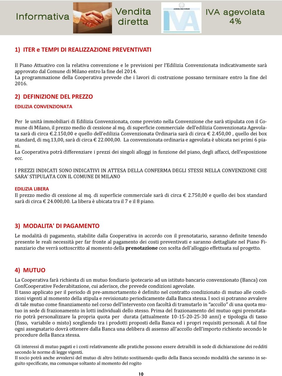 2) DEFINIZIONE DEL PREZZO EDILIZIA CONVENZIONATA Per le unita immobiliari di Edilizia Convenzionata, come previsto nella Convenzione che sara stipulata con il Comune di Milano, il prezzo medio di