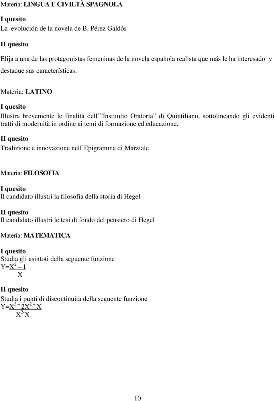 Materia: LATINO I quesito Illustra brevemente le finalità dell Institutio Oratoria di Quintiliano, sottolineando gli evidenti tratti di modernità in ordine ai temi di formazione ed educazione.