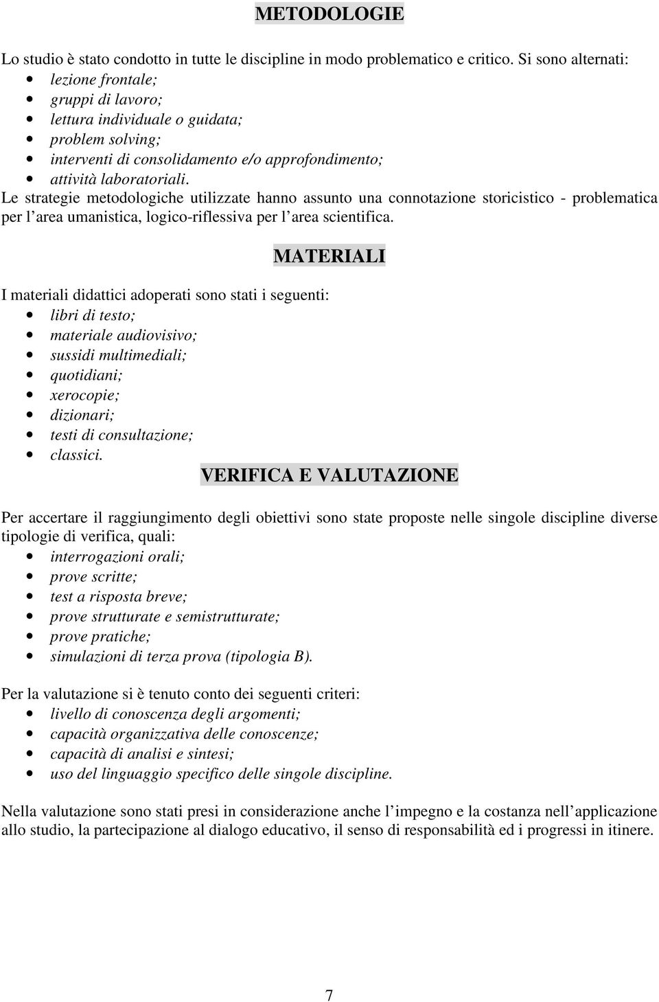 Le strategie metodologiche utilizzate hanno assunto una connotazione storicistico - problematica per l area umanistica, logico-riflessiva per l area scientifica.