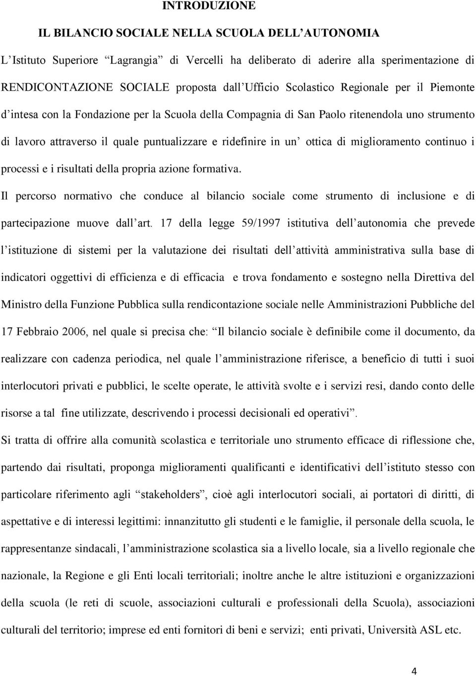 ottica di miglioramento continuo i processi e i risultati della propria azione formativa.