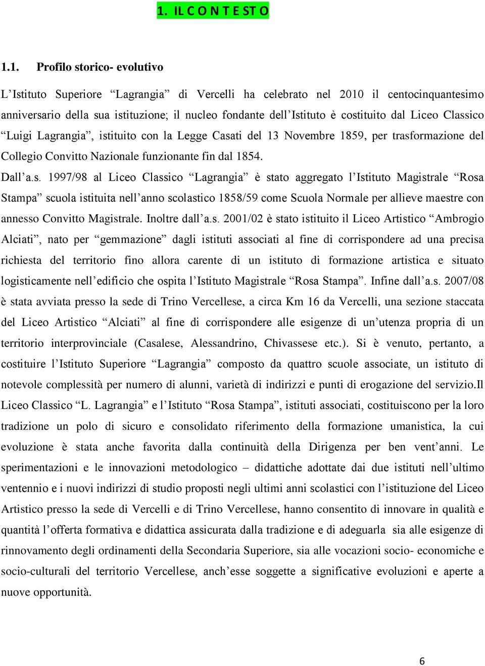 1997/98 al Liceo Classico Lagrangia è stato aggregato l Istituto Magistrale Rosa Stampa scuola istituita nell anno scolastico 1858/59 come Scuola Normale per allieve maestre con annesso Convitto