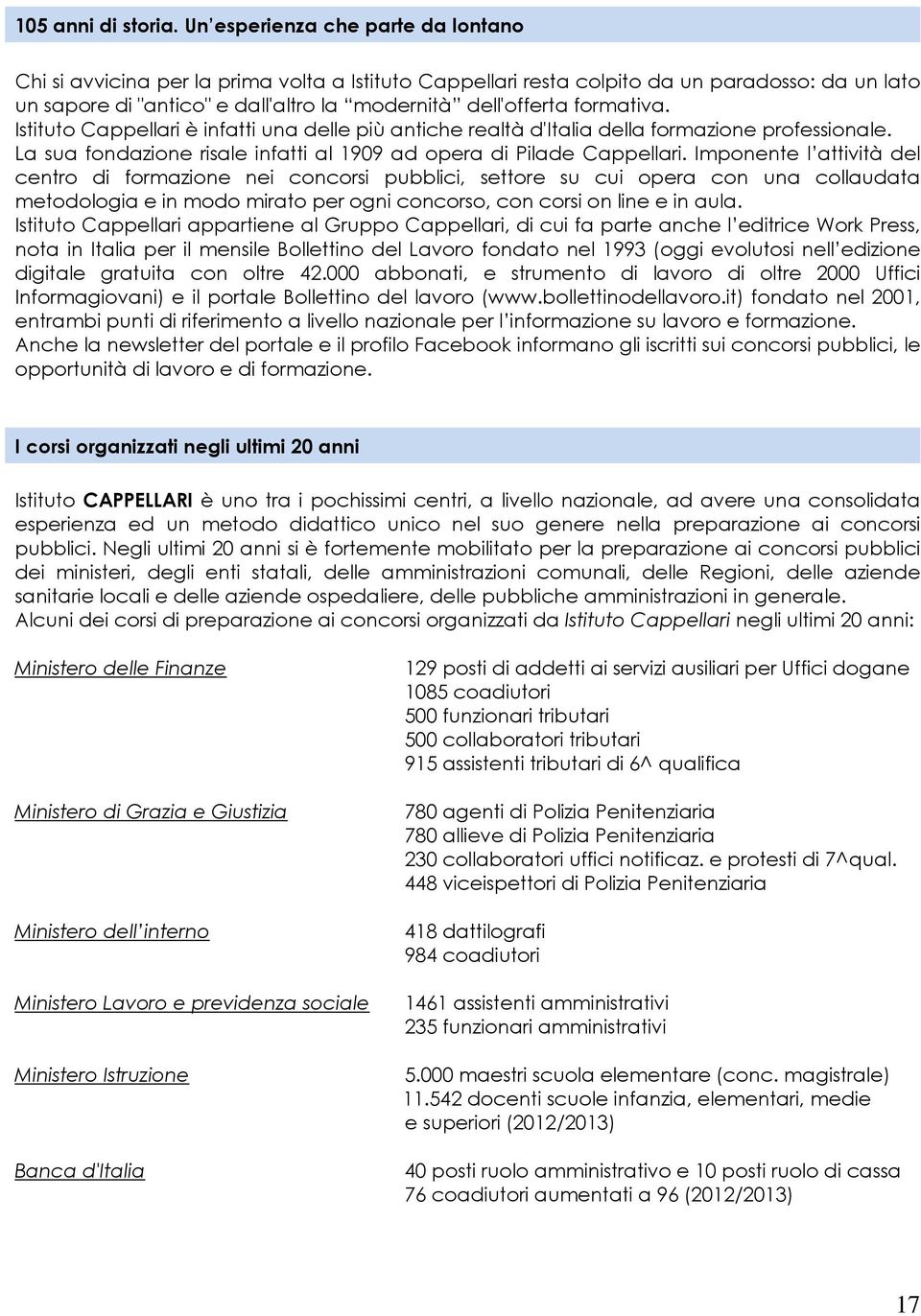 formativa. Istituto Cappellari è infatti una delle più antiche realtà d'italia della formazione professionale. La sua fondazione risale infatti al 1909 ad opera di Pilade Cappellari.