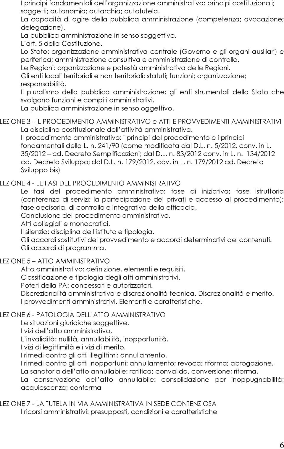 Lo Stato: organizzazione amministrativa centrale (Governo e gli organi ausiliari) e periferica; amministrazione consultiva e amministrazione di controllo.