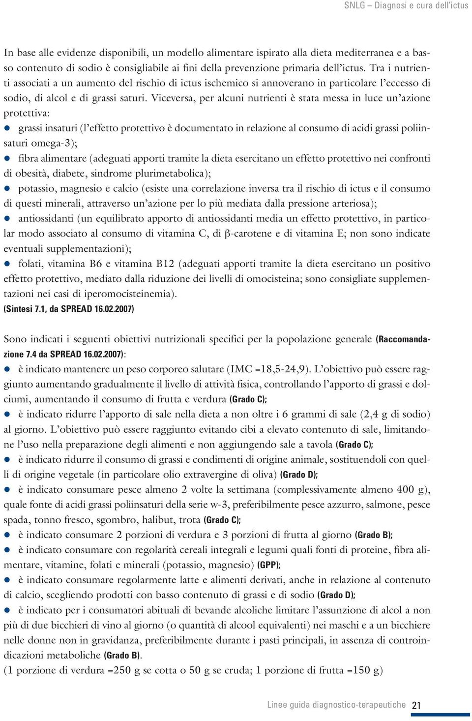 Viceversa, per alcuni nutrienti è stata messa in luce un azione protettiva: grassi insaturi (l effetto protettivo è documentato in relazione al consumo di acidi grassi poliinsaturi omega-3); fibra