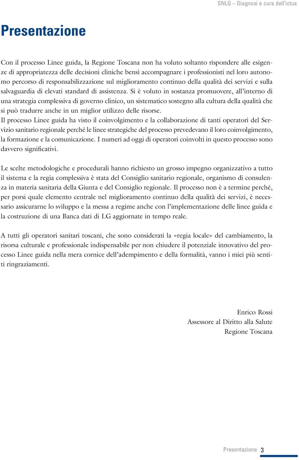 Si è voluto in sostanza promuovere, all interno di una strategia complessiva di governo clinico, un sistematico sostegno alla cultura della qualità che si può tradurre anche in un miglior utilizzo