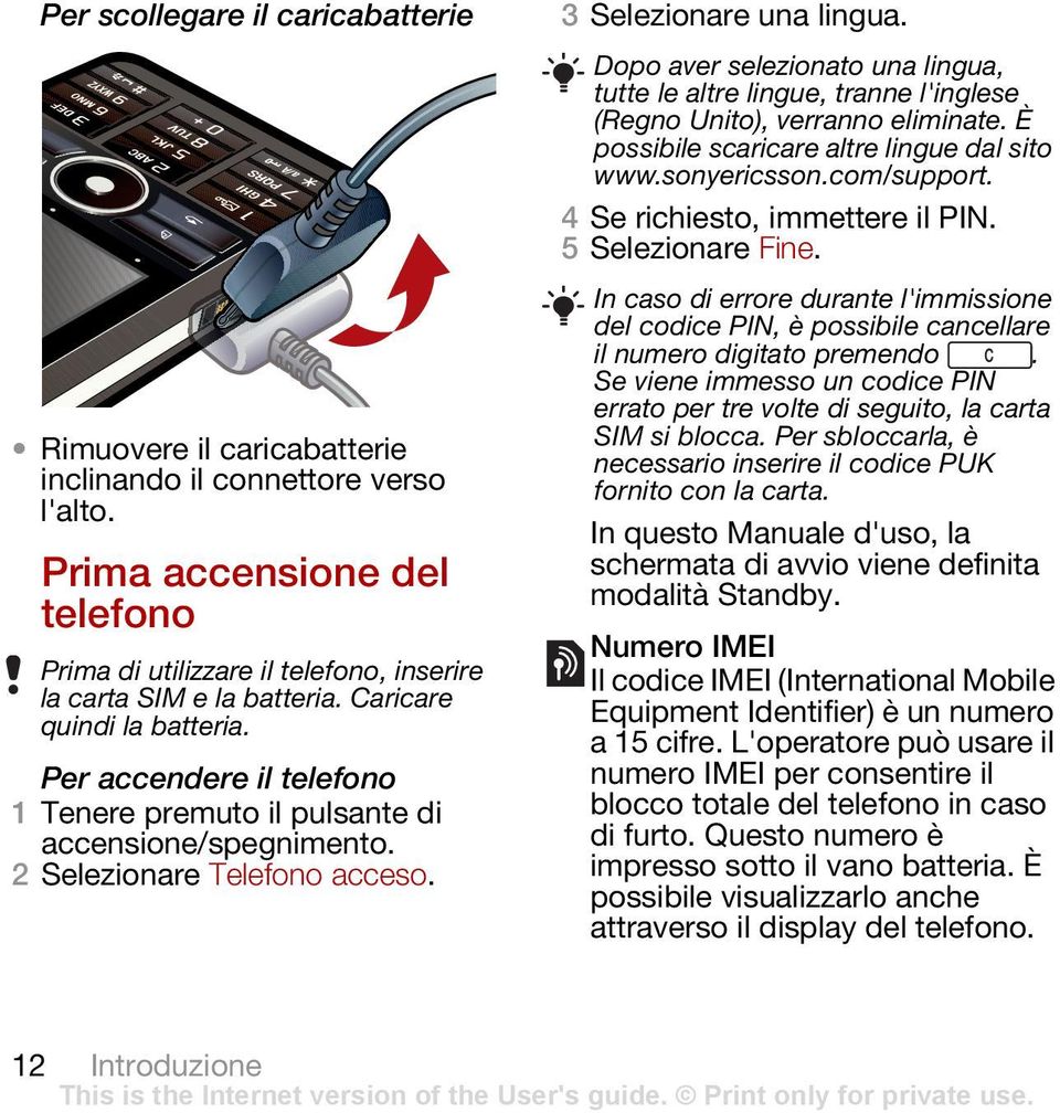 Dopo aver selezionato una lingua, tutte le altre lingue, tranne l'inglese (Regno Unito), verranno eliminate. È possibile scaricare altre lingue dal sito www.sonyericsson.com/support.