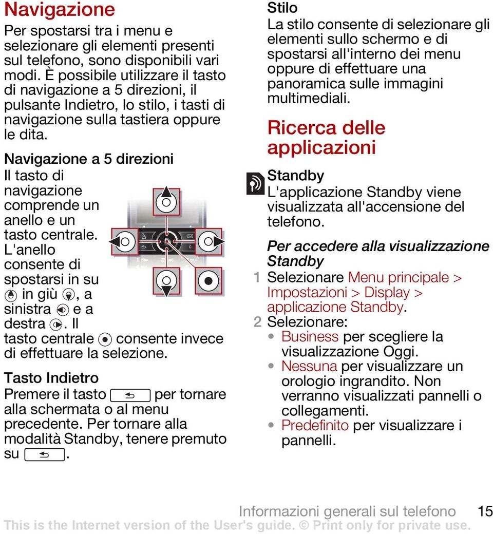 Navigazione a 5 direzioni Il tasto di navigazione comprende un anello e un tasto centrale. L'anello consente di spostarsi in su in giù, a sinistra e a destra.