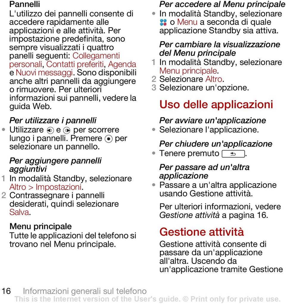 Sono disponibili anche altri pannelli da aggiungere o rimuovere. Per ulteriori informazioni sui pannelli, vedere la guida Web. Per utilizzare i pannelli Utilizzare e per scorrere lungo i pannelli.