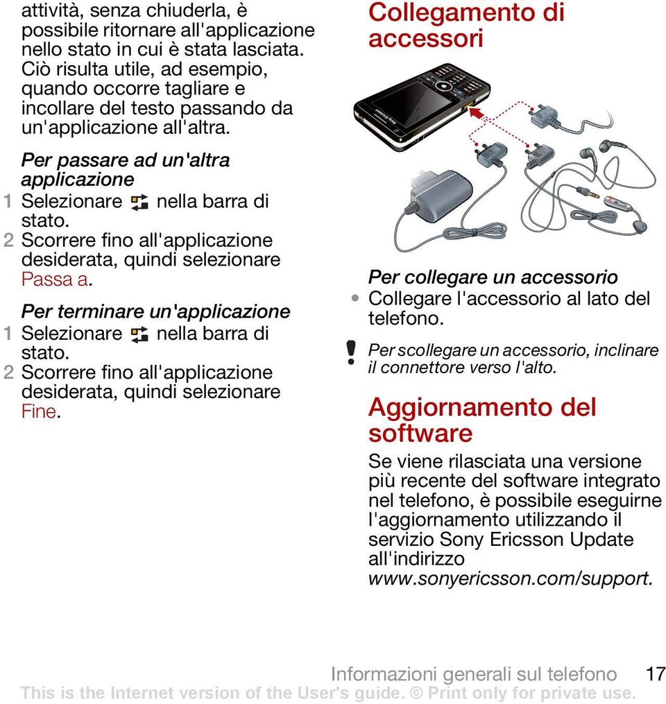 2 Scorrere fino all'applicazione desiderata, quindi selezionare Passa a. Per terminare un'applicazione 1 Selezionare nella barra di stato.