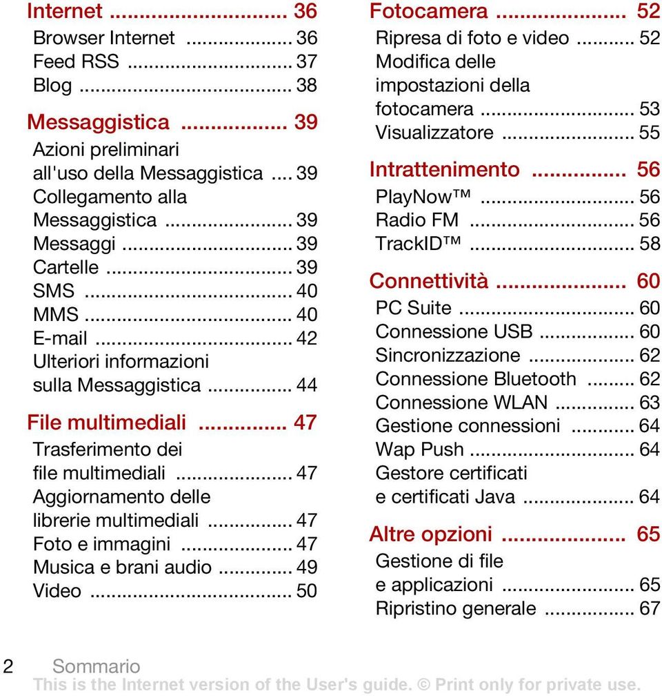 .. 47 Foto e immagini... 47 Musica e brani audio... 49 Video... 50 Fotocamera... 52 Ripresa di foto e video... 52 Modifica delle impostazioni della fotocamera... 53 Visualizzatore... 55 Intrattenimento.