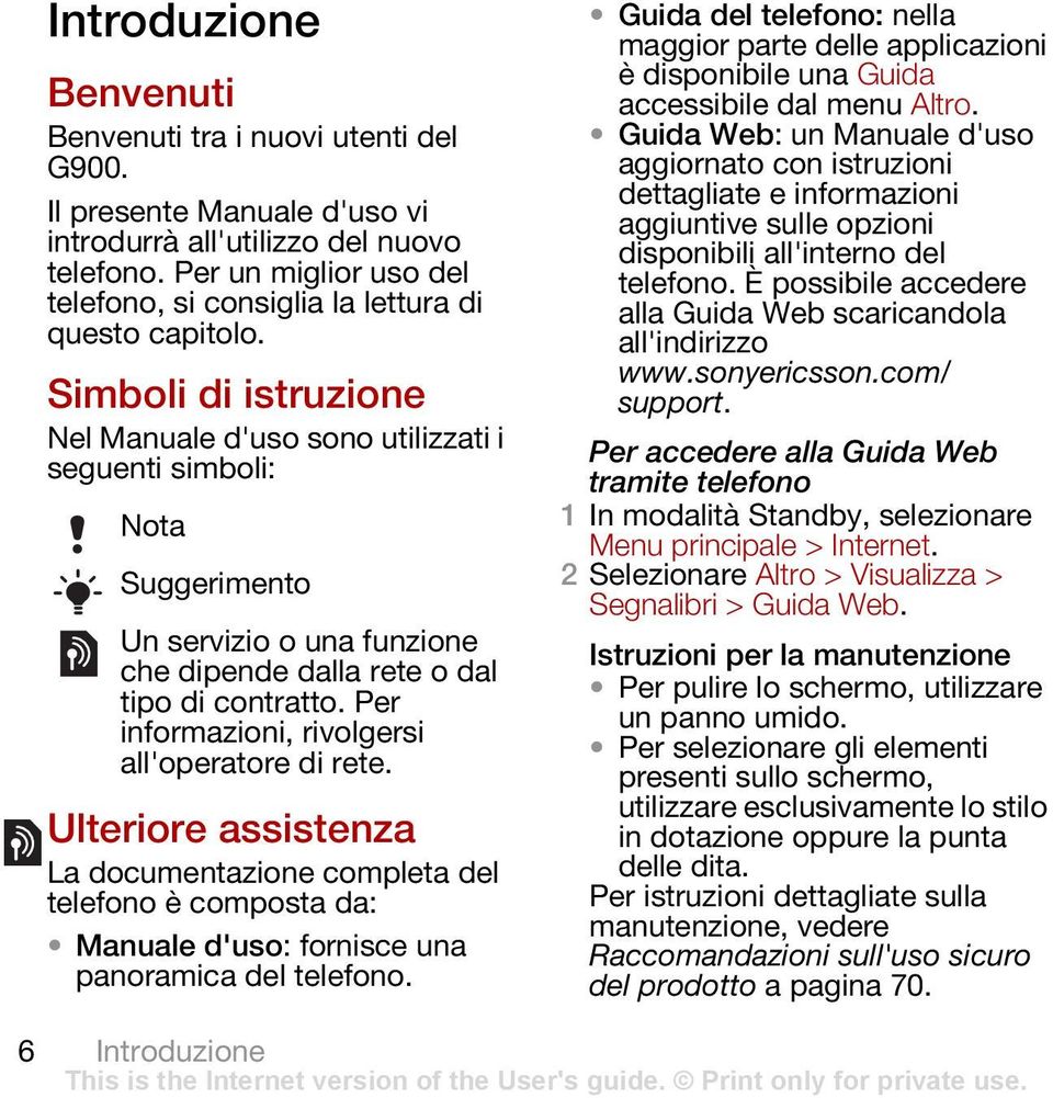 Simboli di istruzione Nel Manuale d'uso sono utilizzati i seguenti simboli: Nota Suggerimento Un servizio o una funzione che dipende dalla rete o dal tipo di contratto.