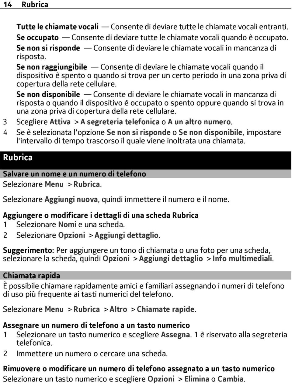 Se non raggiungibile Consente di deviare le chiamate vocali quando il dispositivo è spento o quando si trova per un certo periodo in una zona priva di copertura della rete cellulare.