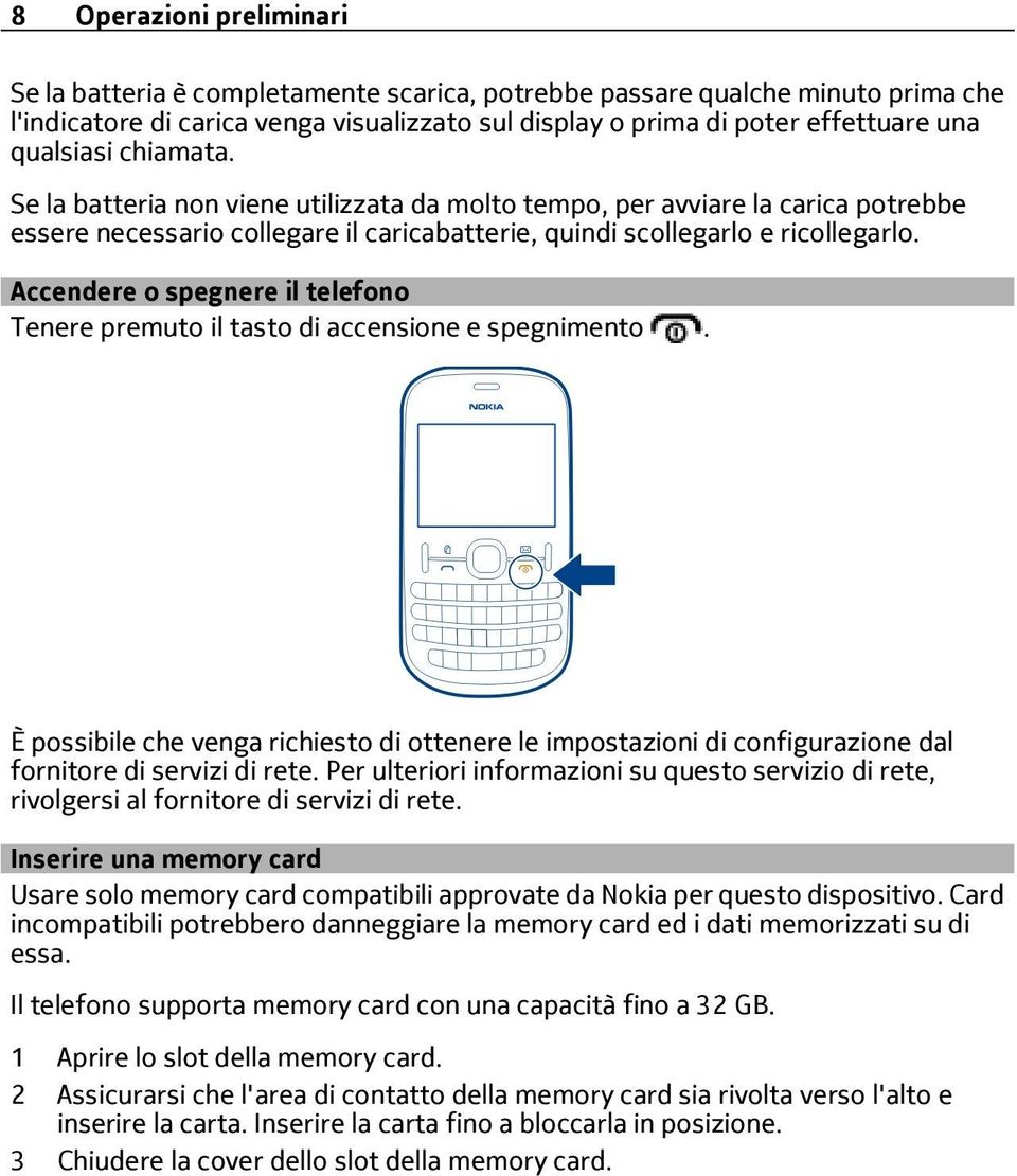 Accendere o spegnere il telefono Tenere premuto il tasto di accensione e spegnimento. È possibile che venga richiesto di ottenere le impostazioni di configurazione dal fornitore di servizi di rete.