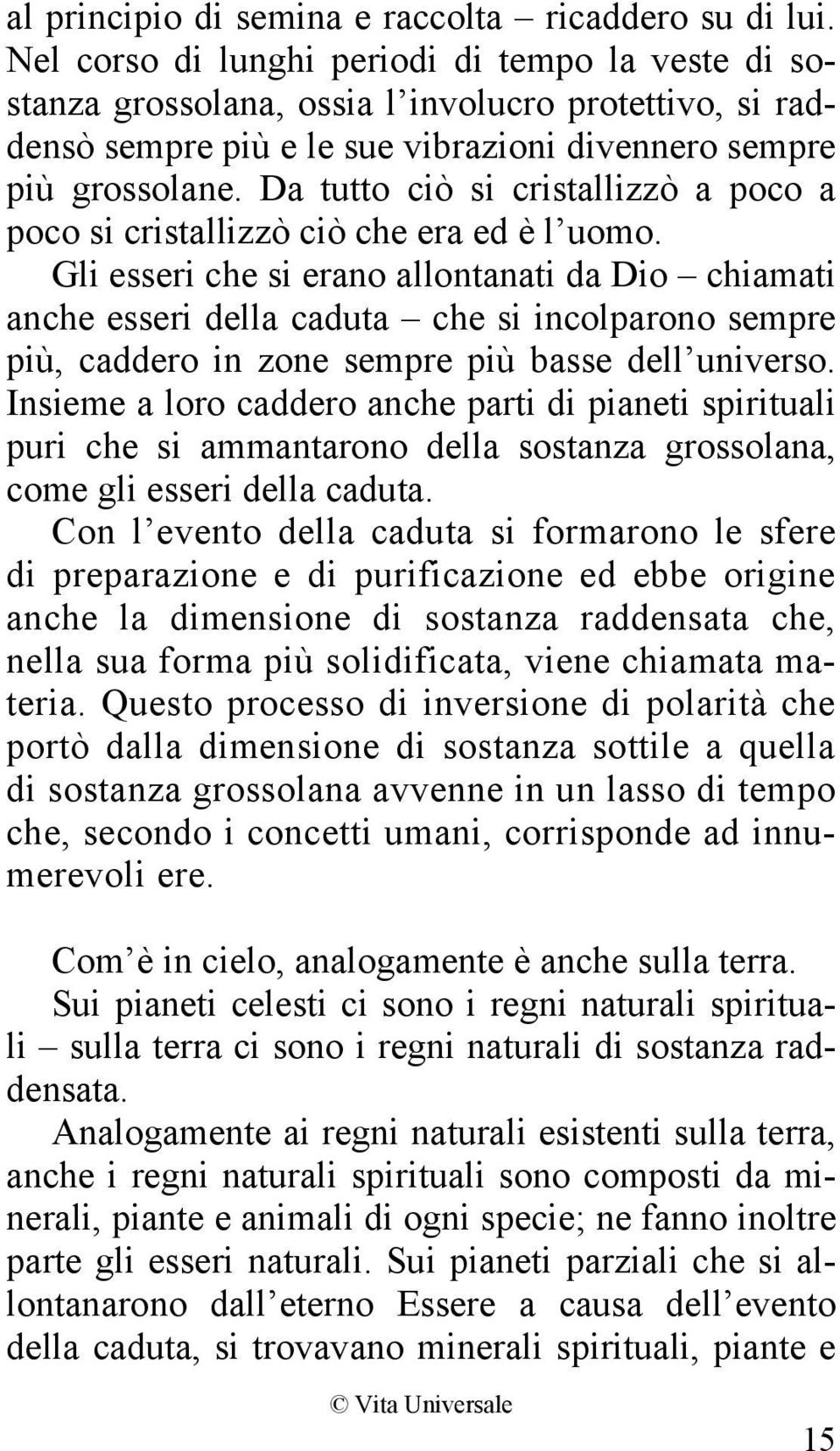 Da tutto ciò si cristallizzò a poco a poco si cristallizzò ciò che era ed è l uomo.