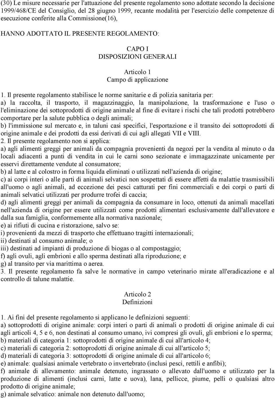 Il presente regolamento stabilisce le norme sanitarie e di polizia sanitaria per: a) la raccolta, il trasporto, il magazzinaggio, la manipolazione, la trasformazione e l'uso o l'eliminazione dei