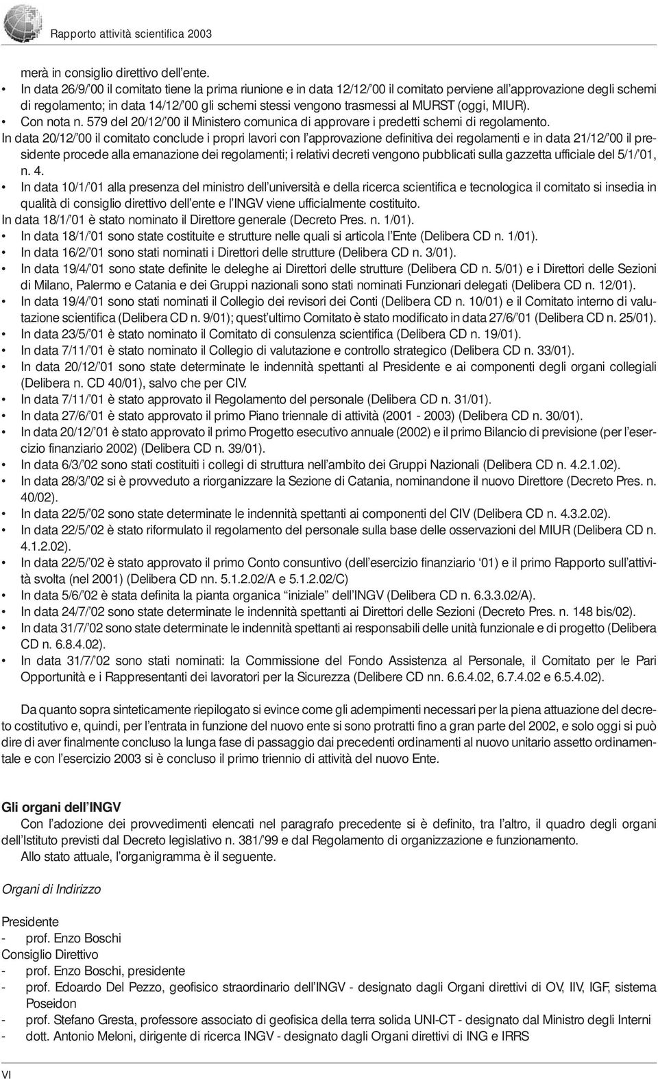 MURST (oggi, MIUR). Con nota n. 579 del 20/12/ 00 il Ministero comunica di approvare i predetti schemi di regolamento.